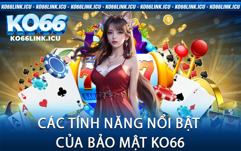 Các Tính Năng Nổi Bật Của Bảo Mật KO66