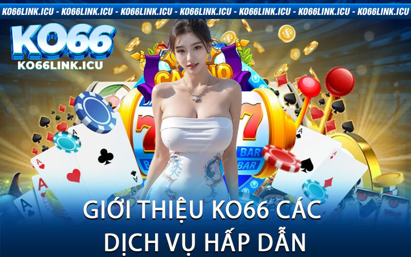 Giới Thiệu KO66 Các Dịch Vụ Hấp Dẫn