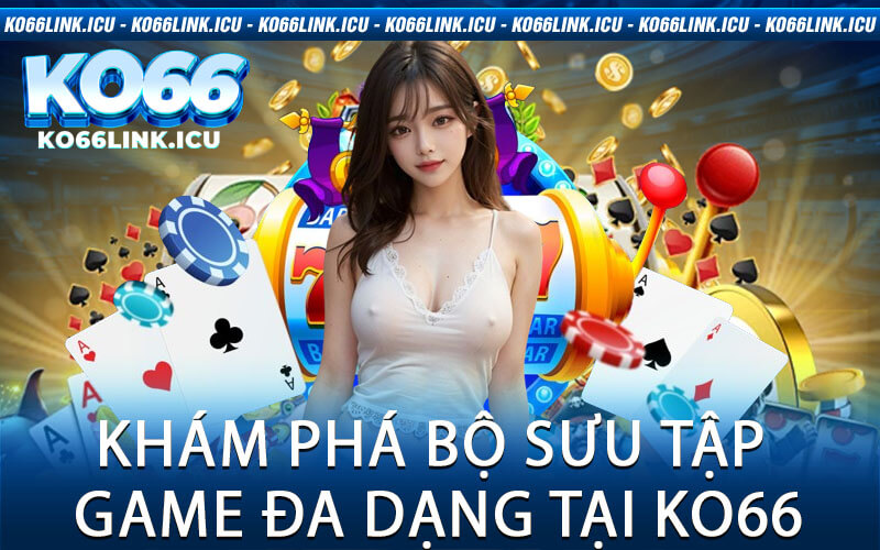 Khám phá bộ sưu tập game đa dạng tại KO66