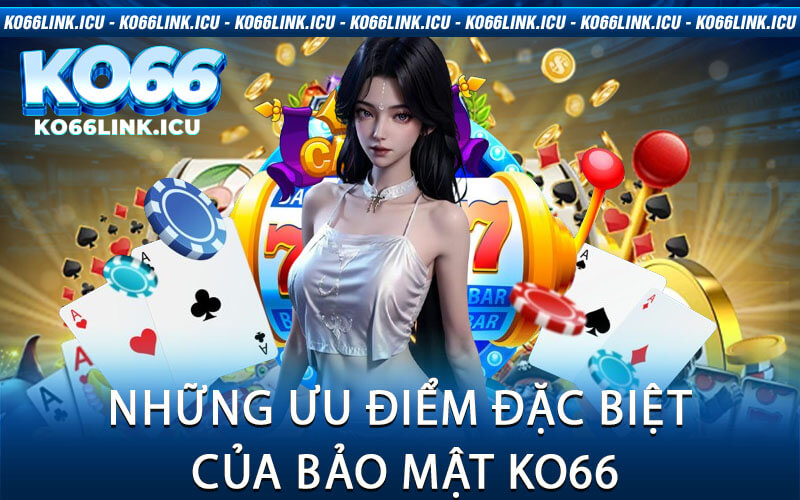 Những Ưu Điểm Đặc Biệt Của Bảo Mật KO66